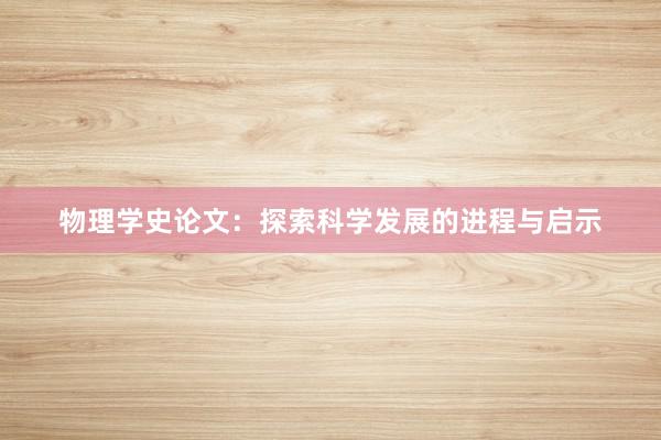 物理学史论文:探索科学发展的进程与启示